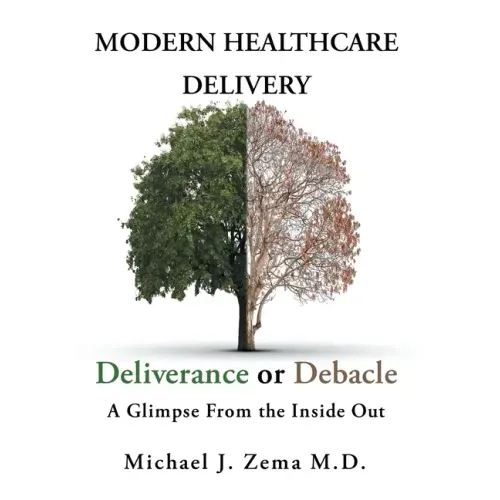 Modern Healthcare Delivery, Deliverance or Debacle: A Glimpse From the Inside Out