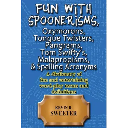 Fun with: Spoonerisms, Oxymorons, Tongue Twisters, Pangrams, Tom Swifty?s, Malap