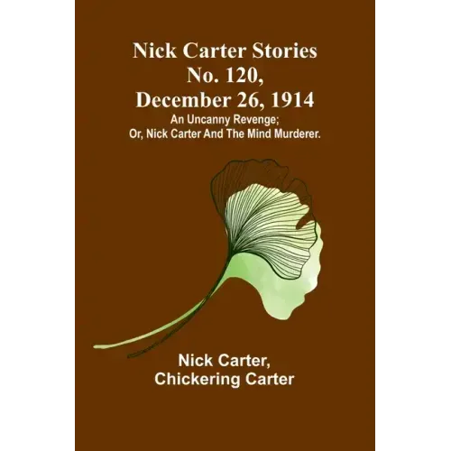 Nick Carter Stories No. 120, December 26, 1914: An uncanny revenge; or, Nick Carter and the mind murderer.
