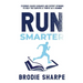 Run Smarter: Evidence-based Guidance and Expert Opinions to Help You Survive & Thrive as a Runner