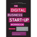 The Digital Business Start-Up Workbook: The Ultimate Step-By-Step Guide to Succeeding Online from Start-Up to Exit