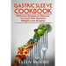 Gastric Sleeve Cookbook: Delicious Recipes to Recover Yourself After Bariatric Weight Loss Surgery