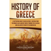 History of Greece: A Captivating Guide to Greek History, Starting from the Bronze Age in Ancient Greece Through the Classical and Helleni