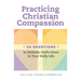 Practicing Christian Compassion: 50 Devotions to Embody God's Grace in Your Daily Life