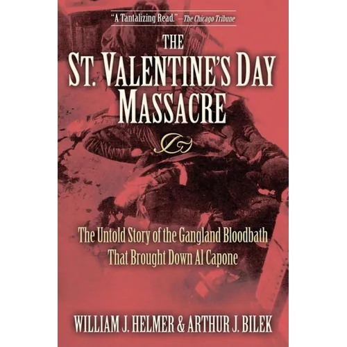 The St. Valentine's Day Massacre: The Untold Story of the Gangland Bloodbath That Brought Down Al Capone