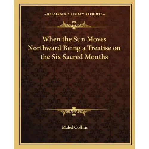 When the Sun Moves Northward Being a Treatise on the Six Sacred Months