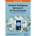Ambient Intelligence Services in IoT Environments: Emerging Research and Opportunities