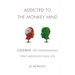 Addicted to the Monkey Mind: Change the Programming That Sabotages Your Life