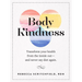 Body Kindness: Transform Your Health from the Inside Out--And Never Say Diet Again