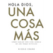 Hola Dios, Una Cosa Más: Cómo Hablar Con Dios Acerca De Los Temas Difíciles