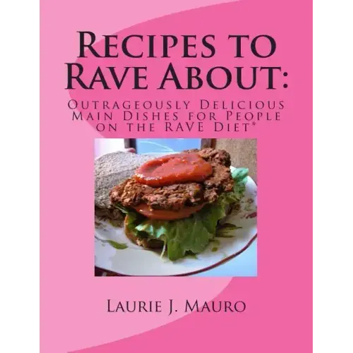 Recipes to Rave About: Outrageously Delicious Main Dishes for People on the RAVE Diet