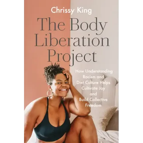The Body Liberation Project: How Understanding Racism and Diet Culture Helps Cultivate Joy and Build Collective Freedom