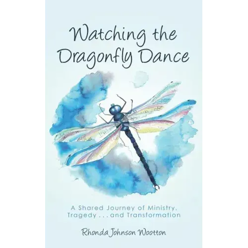 Watching the Dragonfly Dance: A Shared Journey of Ministry, Tragedy . . . and Transformation