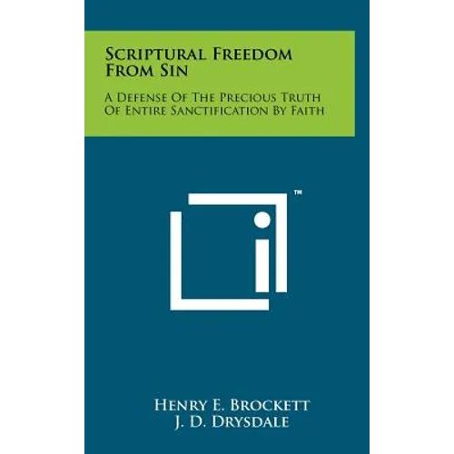 Scriptural Freedom from Sin: A Defense of the Precious Truth of Entire Sanctification by Faith