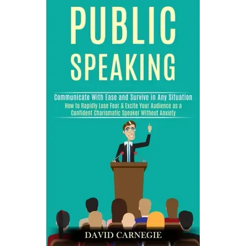 Public Speaking: How to Rapidly Lose Fear & Excite Your Audience as a Confident Charismatic Speaker Without Anxiety (Communicate With E