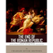 The End of the Roman Republic: The Lives and Legacies of Julius Caesar, Cleopatra, Mark Antony, and Augustus