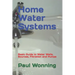 Home Water Systems: Basic Guide to Water Wells, Sources, Filtration and Pumps