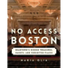No Access Boston: Beantown's Hidden Treasures, Haunts, and Forgotten Places