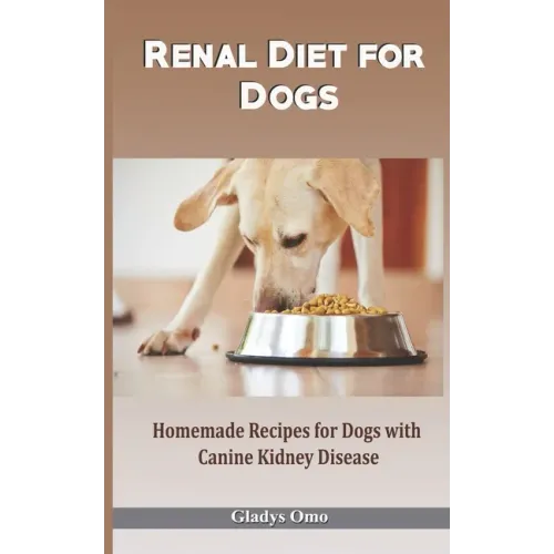 Renal Diet for Dogs: Homemade Recipes for Dogs with Canine Kidney Disease