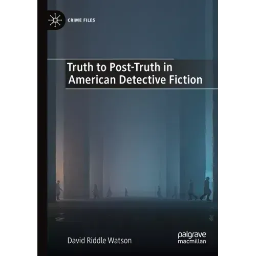 Truth to Post-Truth in American Detective Fiction