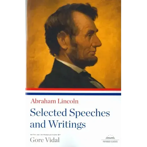Abraham Lincoln: Selected Speeches and Writings: A Library of America Paperback Classic
