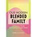 Our Modern Blended Family: A Practical Guide to Creating a Happy Home