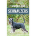 The Complete Guide to Schnauzers: Miniature, Standard, or Giant - Learn Everything You Need to Know to Raise a Healthy and Happy Schnauzer
