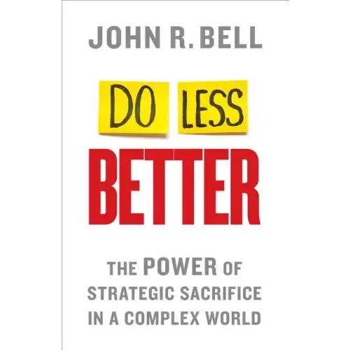 Do Less Better: The Power of Strategic Sacrifice in a Complex World