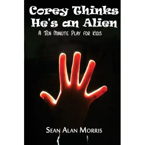 Corey Thinks He's an Alien: A Ten-Minute Play For Kids