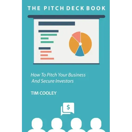 The Pitch Deck Book: How To Present Your Business And Secure Investors