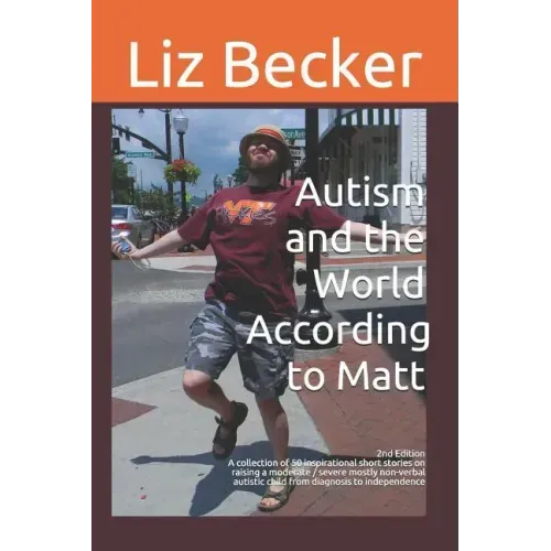 Autism and the World According to Matt- 2nd edition: A collection of 50 inspirational short stories on raising a moderate / severe mostly non-verbal a