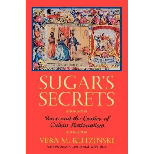 Sugar's Secrets: Race and the Erotics of Cuban Nationalism