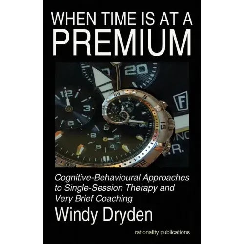 When Time Is at a Premium: Cognitive-Behavioural Approaches to Single-Session Therapy and Very Brief Coaching