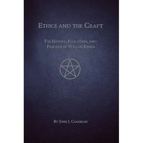 Ethics and the Craft: The History, Evolution, and Practice of Wiccan Ethics