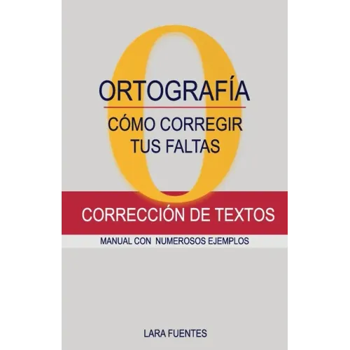 Cómo Corregir Tus Faltas de Ortografía: Corrección de textos. MANUAL CON NUMEROSOS EJEMPLOS. GRAMÁTICA Y ORTOGRAFÍA. Dudas resueltas