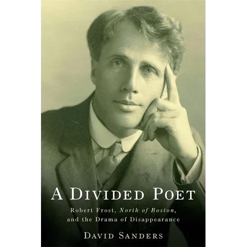 A Divided Poet: Robert Frost, North of Boston, and the Drama of Disappearance