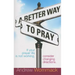 A Better Way to Pray: If Your Prayer Life Is Not Working, Consider Changing Directions