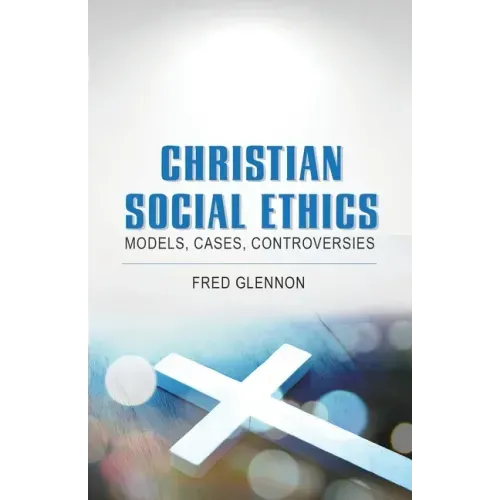 Christian Social Ethics: Models, Cases, Controversies