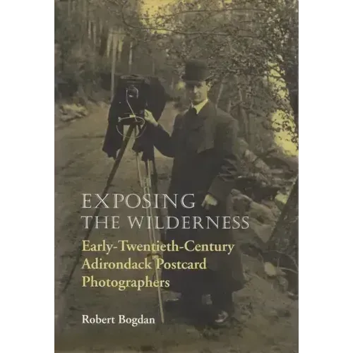 Exposing the Wilderness: Early Twentieth-Century Adirondack Postcard Photographers
