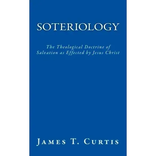 Soteriology: The Theological Doctrine of Salvation as Effected by Jesus Christ