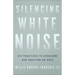 Silencing White Noise: Six Practices to Overcome Our Inaction on Race