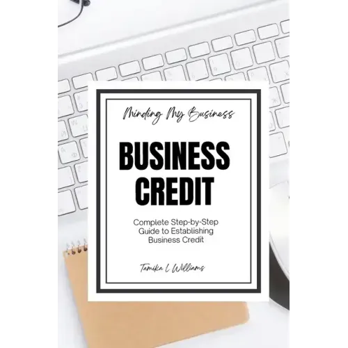 Minding My Business: Business Credit: Complete Step-by-Step Guide to Establishing Business Credit
