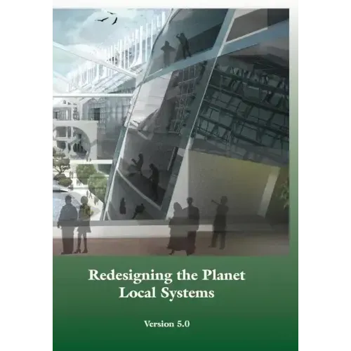Redesigning the Planet: Local Systems: Reshaping the Constructs of Civilizations through the Use of Ecological Design & Other Conceptual & Pra