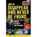How to Disappear and Never Be Found: The Ultimate Guide to Privacy, Security, and Freedom