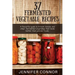 37 Fermented Vegetable Recipes: A flavorful guide to krauts, kimchi, and other fermented vegetables that taste better than pickled foods.
