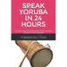 Speak Yoruba in 24 Hours: An Ideal Teach-Yourself Book for those Learning Yoruba as a 2nd Language