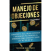 Manejo de Objeciones: Conviértete en el Mejor Cerrador e Incrementa Tus Ingresos al Aprender Cómo Convertir Todos Los "No" en un "Sí" Volumen 1