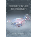 Broken to Be Unbroken