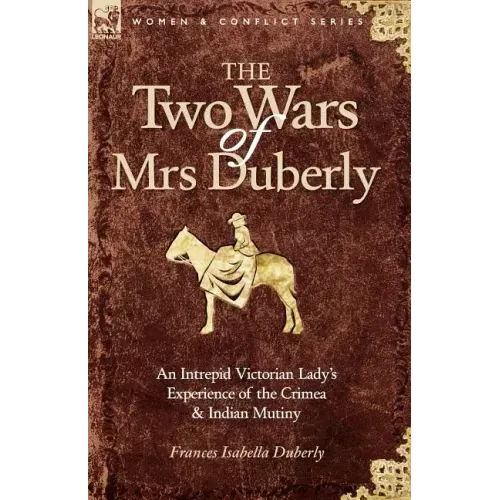 The Two Wars of Mrs Duberly: an Intrepid Victorian Lady's Experience of the Crimea and Indian Mutiny