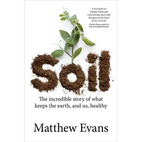 Soil: The Incredible Story of What Keeps the Earth, and Us, Healthy